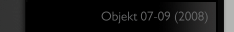 Objekt 07-09 (2008)